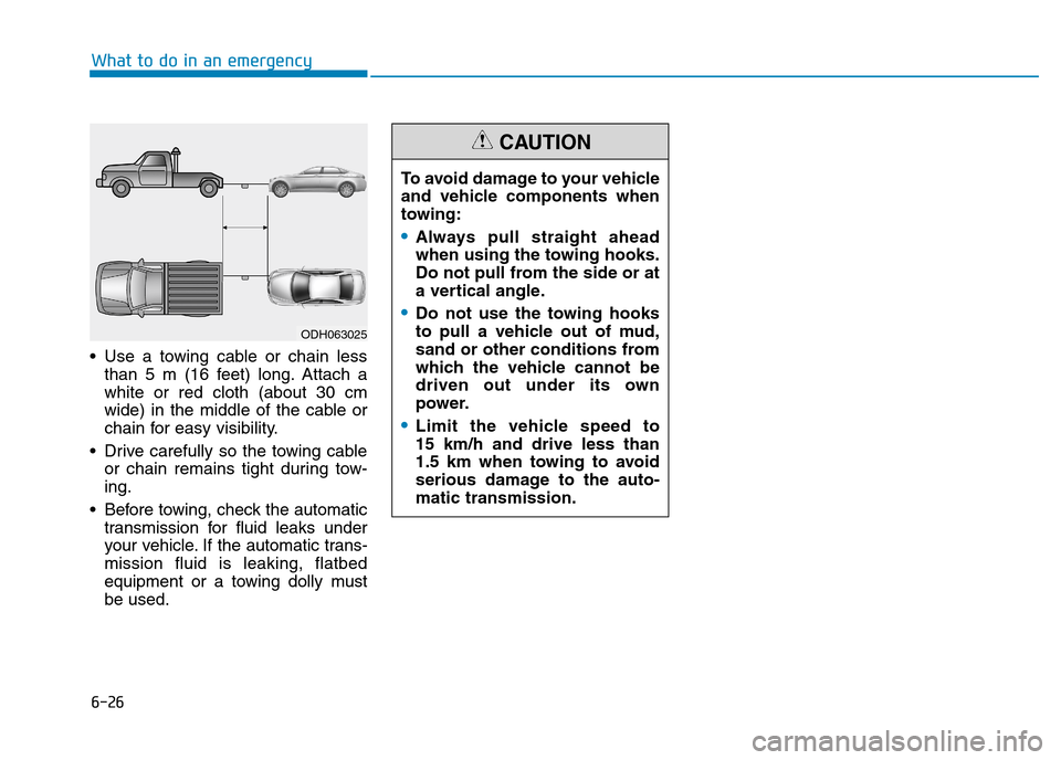 Hyundai Elantra 2017  Owners Manual - RHD (UK. Australia) 6-26
What to do in an emergency
•Use a towing cable or chain less
than  5  m  (16  feet)  long. Attach  a
white  or  red  cloth  (about  30  cm
wide)  in  the  middle  of  the  cable  or
chain for e