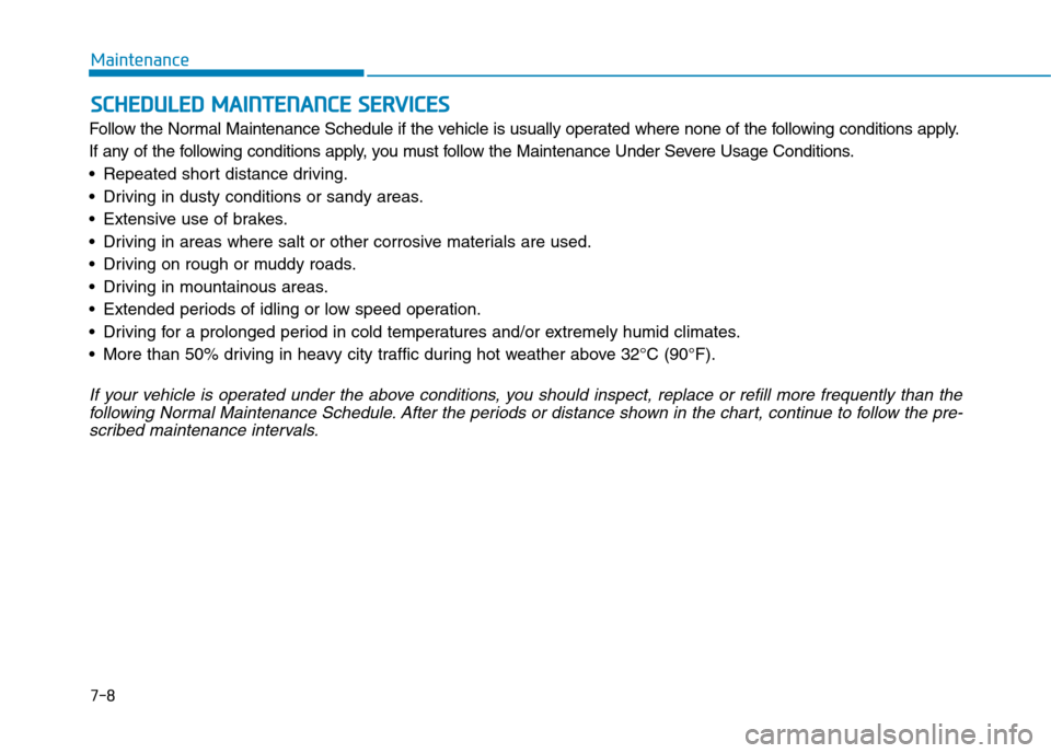 Hyundai Elantra 2017  Owners Manual - RHD (UK. Australia) 7-8
Maintenance
SSCCHHEEDDUULLEEDD  MMAAIINNTTEENNAANNCCEE  SSEERRVVIICCEESS
Follow  the  Nor mal  Maintenance  Schedule  if  the  vehicle  is  usually  operated  where  none  of  the  following  cond