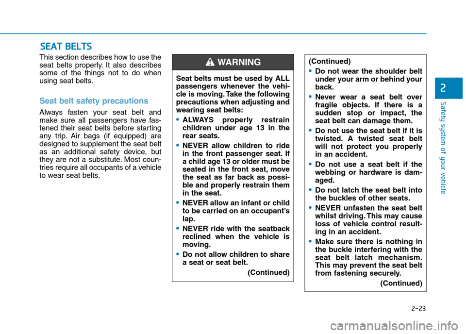 Hyundai Elantra 2017  Owners Manual - RHD (UK. Australia) 2-23
Safety system of your vehicle
2
This section describes how to use the
seat  belts  properly. It  also  describes
some  of  the  things  not  to  do  when
using seat belts.
Seat belt safety precau