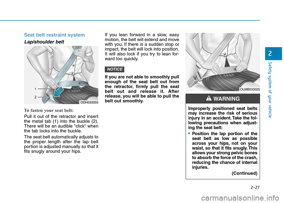 Hyundai Elantra 2017  Owners Manual - RHD (UK. Australia) 2-27
Safety system of your vehicle
2
Seat belt restraint system 
Lap/shoulder belt 
To fasten your seat belt: 
Pull  it  out  of  the  retractor  and  insert
the  metal  tab  (1)  into  the  buckle  (