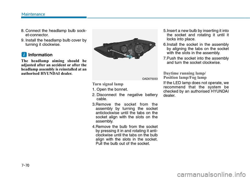 Hyundai Elantra 2017  Owners Manual - RHD (UK. Australia) 7-70
Maintenance
8. Connect  the  headlamp  bulb  sock-
et-connector.
9. Install the headlamp bulb cover by
turning it clockwise.
Information 
The  headlamp  aiming  should  be
adjusted after an accid