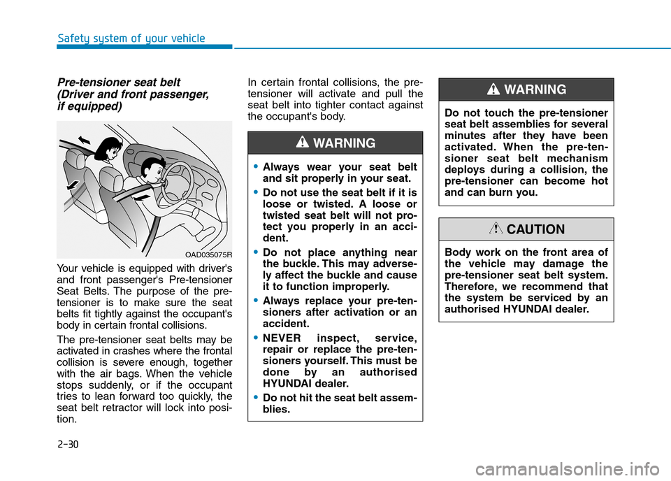 Hyundai Elantra 2017  Owners Manual - RHD (UK. Australia) 2-30
Safety system of your vehicle
Pre-tensioner seat belt 
(Driver and front passenger,
if equipped) 
Yo u r   v e h i c l e   i s   e q u i p p e d   w i t h   d r i v e r  s
and  front  passenger