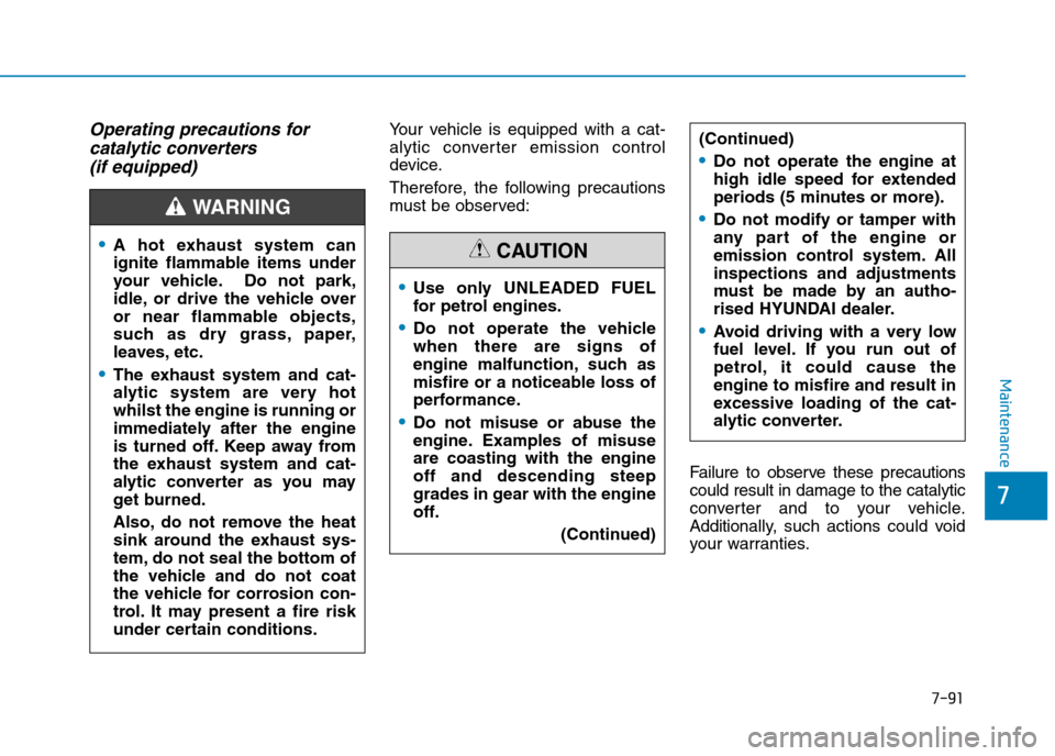 Hyundai Elantra 2017  Owners Manual - RHD (UK. Australia) 7-91
7
Maintenance
Operating precautions for 
catalytic converters 
(if equipped)
Yo u r   v e h i c l e   i s   e q u i p p e d   w i t h   a   c a t -
alytic  converter  emission  control
device.
Th