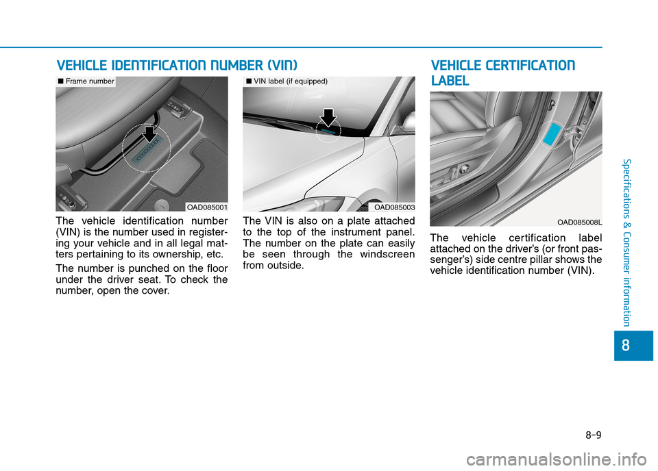 Hyundai Elantra 2017  Owners Manual - RHD (UK. Australia) 8-9
8
Specifications & Consumer information
The  vehicle  identification  number
(VIN) is the number used in register-
ing  your  vehicle  and  in  all  legal  mat-
ters pertaining to its ownership, e