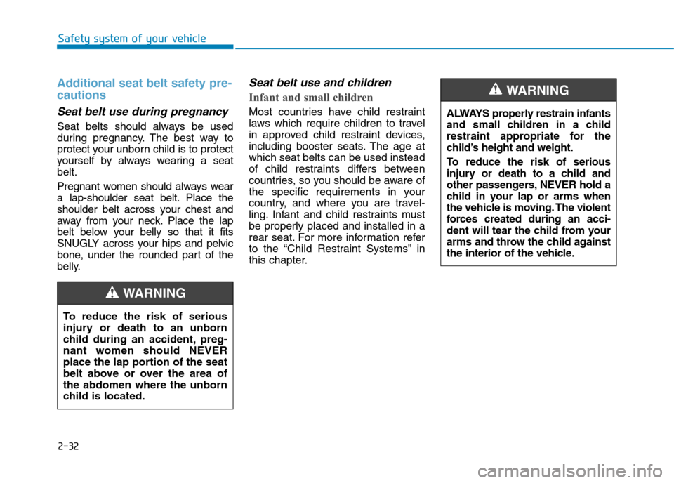 Hyundai Elantra 2017  Owners Manual - RHD (UK. Australia) 2-32
Safety system of your vehicle
Additional seat belt safety pre-
cautions 
Seat belt use during pregnancy 
Seat  belts  should  always  be  used
during  pregnancy. The  best  way  to
protect your u