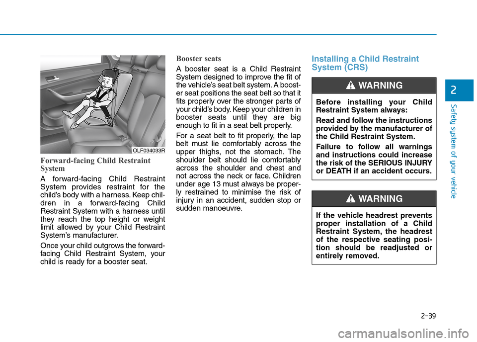 Hyundai Elantra 2017  Owners Manual - RHD (UK. Australia) 2-39
Safety system of your vehicle
2
Forward-facing Child Restraint
System
A  forward-facing  Child  Restraint
System  provides  restraint  for  the
child’s body with a harness. Keep chil-
dren  in 