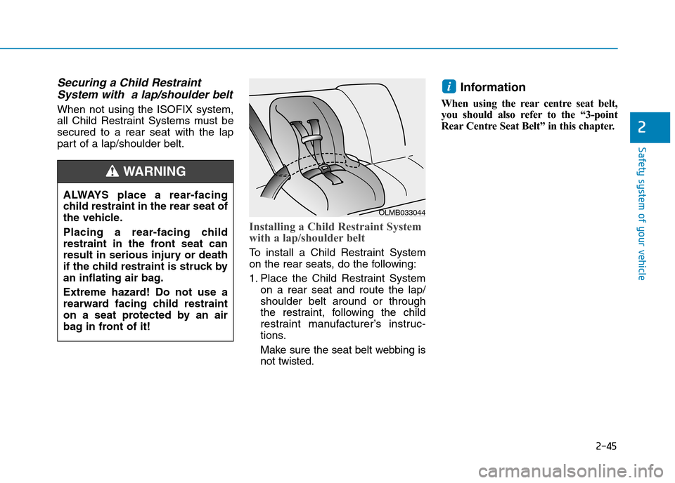 Hyundai Elantra 2017  Owners Manual - RHD (UK. Australia) 2-45
Safety system of your vehicle
2
Securing a Child Restraint
System with  a lap/shoulder belt
When  not  using  the  ISOFIX  system,
all  Child  Restraint  Systems  must  be
secured  to  a  rear  s