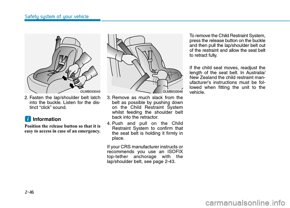 Hyundai Elantra 2017  Owners Manual - RHD (UK. Australia) 2-46
Safety system of your vehicle
2. Fasten  the  lap/shoulder  belt  latch
into  the  buckle. Listen  for  the  dis-
tinct “click” sound.
Information 
Position the release button so that it is
e