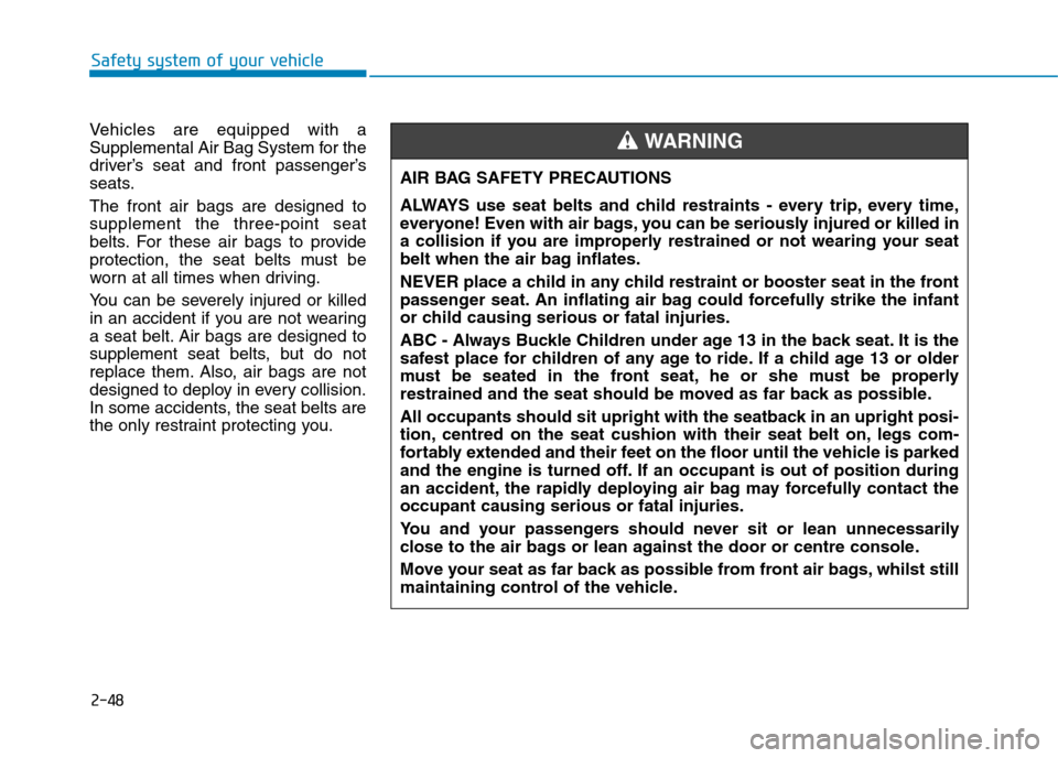 Hyundai Elantra 2017  Owners Manual - RHD (UK. Australia) 2-48
Safety system of your vehicle
Ve h i c l e s   a r e   e q u i p p e d   w i t h   a
Supplemental Air Bag System for the
driver’s  seat  and  front  passenger’s
seats.
The  front  air  bags  