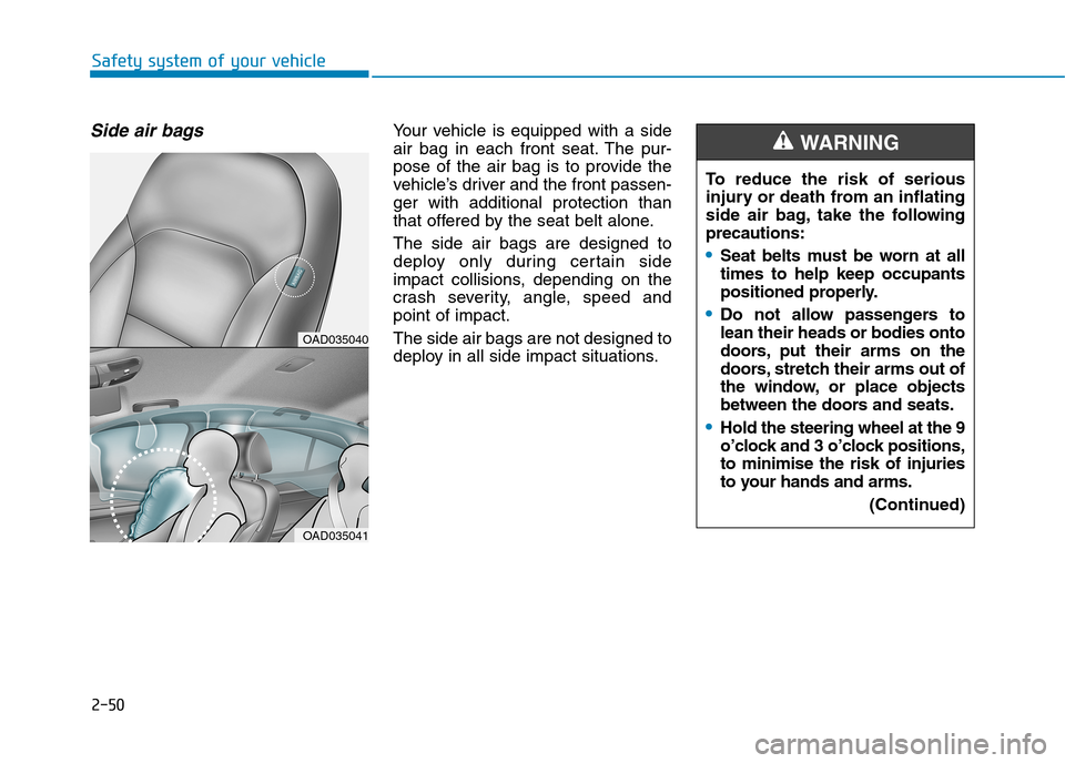 Hyundai Elantra 2017  Owners Manual - RHD (UK. Australia) 2-50
Safety system of your vehicle
Side air bagsYo u r   v e h i c l e   i s   e q u i p p e d   w i t h   a   s i d e
air  bag  in  each  front  seat. The  pur-
pose  of  the  air  bag  is  to  provi
