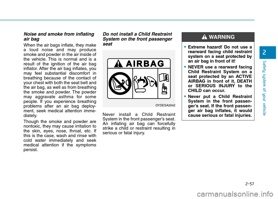Hyundai Elantra 2017  Owners Manual - RHD (UK. Australia) 2-57
Safety system of your vehicle
2
Noise and smoke from inflating
air bag 
When the air bags inflate, they make
a  loud  noise  and  may  produce
smoke and powder in the air inside of
the  vehicle. 