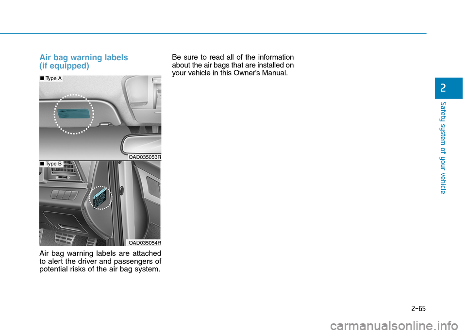 Hyundai Elantra 2017  Owners Manual - RHD (UK. Australia) 2-65
Safety system of your vehicle
2
Air bag warning labels 
(if equipped) 
Air  bag  warning  labels  are  attached
to alert the driver and passengers of
potential risks of the air bag system.
Be  su