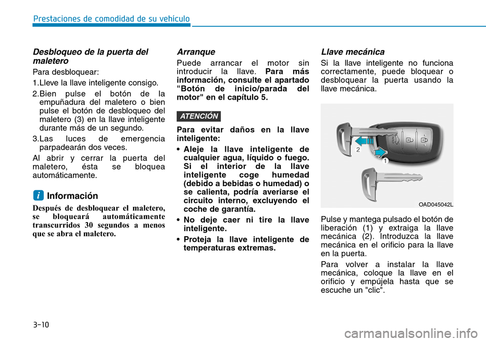 Hyundai Elantra 2017  Manual del propietario (in Spanish) 3-10
Prestaciones de comodidad de su vehículo 
Desbloqueo de la puerta del
maletero 
Para desbloquear:
1.Lleve la llave inteligente consigo.
2.Bien pulse el botón de la
empuñadura del maletero o bi