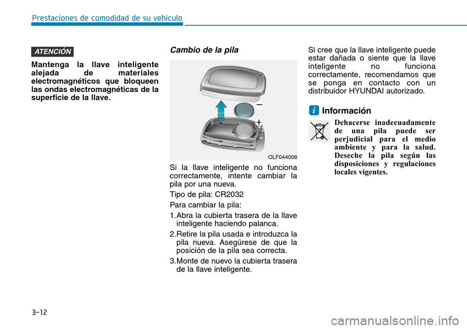 Hyundai Elantra 2017  Manual del propietario (in Spanish) 3-12
Prestaciones de comodidad de su vehículo 
Mantenga la llave inteligente
alejada de materiales
electromagnéticos que bloqueen
las ondas electromagnéticas de la
superficie de la llave.
Cambio de