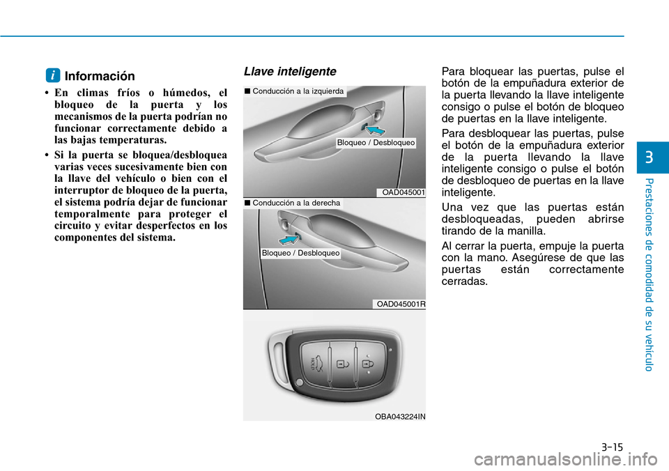 Hyundai Elantra 2017  Manual del propietario (in Spanish) 3-15
Prestaciones de comodidad de su vehículo 
3
Información
• En climas fríos o húmedos, el
bloqueo de la puerta y los
mecanismos de la puerta podrían no
funcionar correctamente debido a
las b
