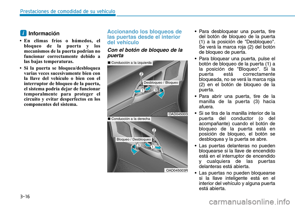 Hyundai Elantra 2017  Manual del propietario (in Spanish) 3-16
Prestaciones de comodidad de su vehículo 
Información
• En climas fríos o húmedos, el
bloqueo de la puerta y los
mecanismos de la puerta podrían no
funcionar correctamente debido a
las baj