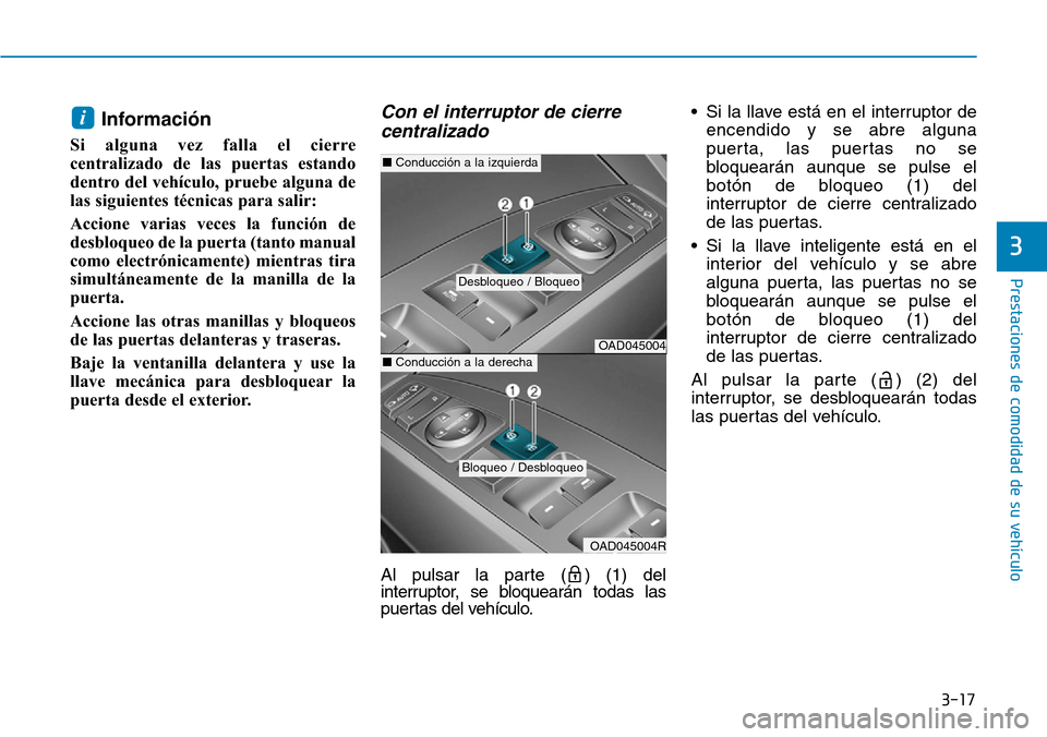 Hyundai Elantra 2017  Manual del propietario (in Spanish) 3-17
Prestaciones de comodidad de su vehículo 
3
Información
Si alguna vez falla el cierre
centralizado de las puertas estando
dentro del vehículo, pruebe alguna de
las siguientes técnicas para sa