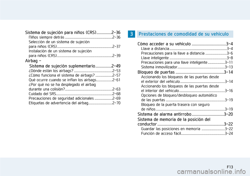 Hyundai Elantra 2017 Manual del propietario (in Spanish) F13
Sistema de sujeción para niños (CRS)..............2-36
Niños siempre detrás .....................................................2-36
Selección de un sistema de sujeción
para niños (CRS) . Hyundai Elantra 2017 Manual del propietario (in Spanish) F13
Sistema de sujeción para niños (CRS)..............2-36
Niños siempre detrás .....................................................2-36
Selección de un sistema de sujeción
para niños (CRS) .