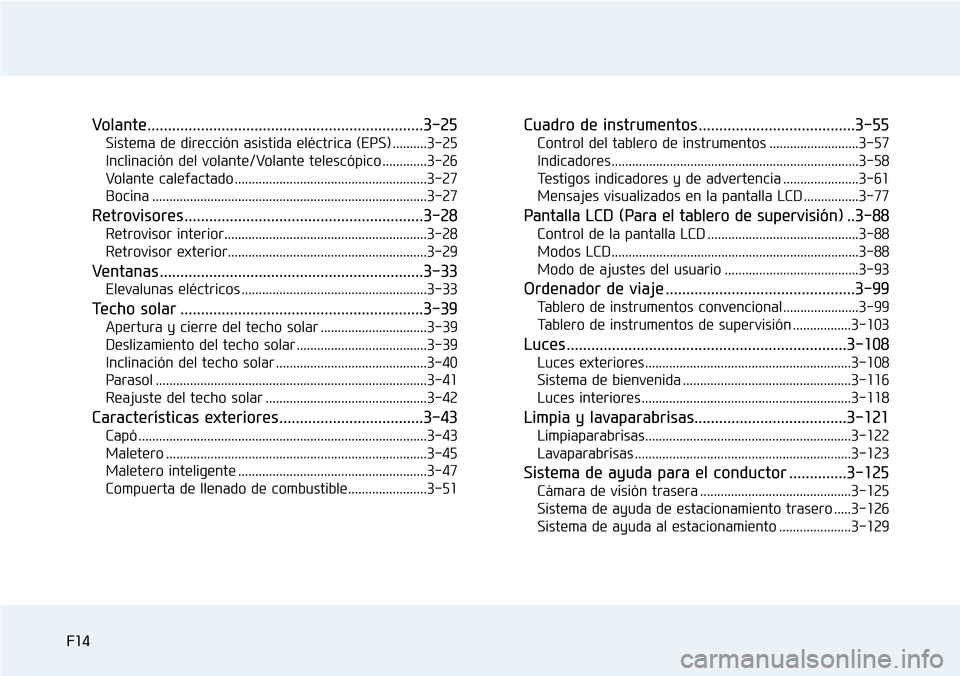 Hyundai Elantra 2017 Manual del propietario (in Spanish) F14
Volante...................................................................3-25
Sistema de dirección asistida eléctrica (EPS) ..........3-25
Inclinación del volante/Volante telescópico ........ Hyundai Elantra 2017 Manual del propietario (in Spanish) F14
Volante...................................................................3-25
Sistema de dirección asistida eléctrica (EPS) ..........3-25
Inclinación del volante/Volante telescópico ........