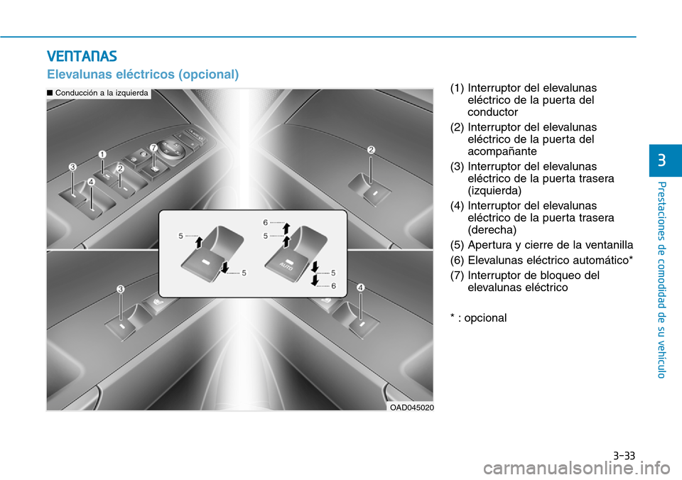 Hyundai Elantra 2017  Manual del propietario (in Spanish) 3-33
Prestaciones de comodidad de su vehículo 
3
(1) Interruptor del elevalunas
eléctrico de la puerta del
conductor
(2) Interruptor del elevalunas
eléctrico de la puerta del
acompañante
(3) Inter
