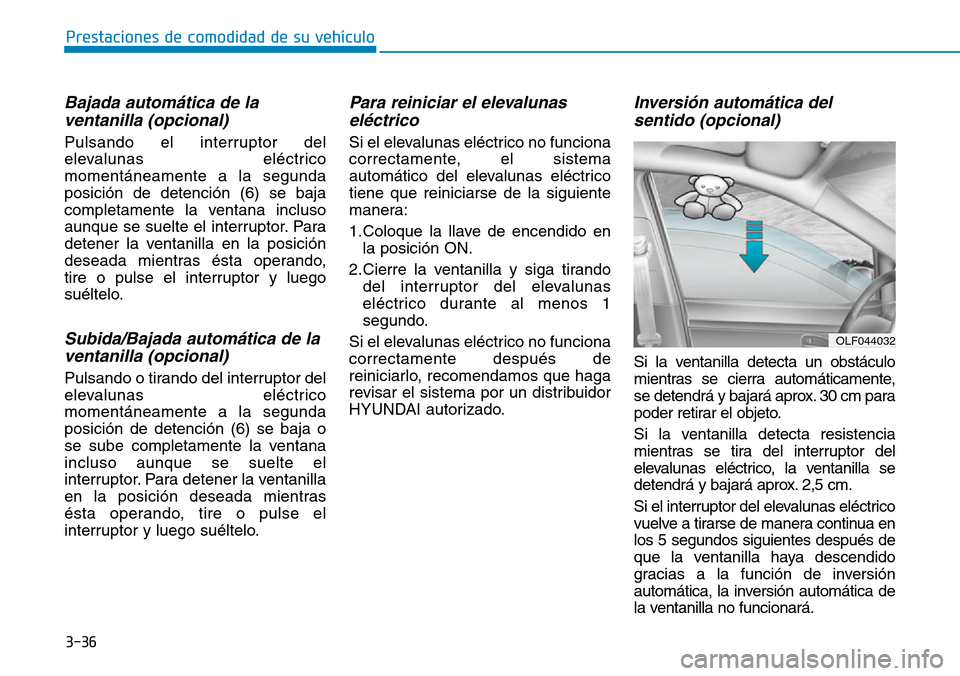 Hyundai Elantra 2017  Manual del propietario (in Spanish) 3-36
Prestaciones de comodidad de su vehículo 
Bajada automática de la
ventanilla (opcional) 
Pulsando el interruptor del
elevalunas eléctrico
momentáneamente a la segunda
posición de detención 
