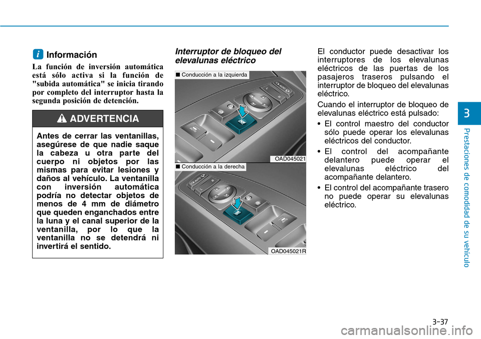 Hyundai Elantra 2017  Manual del propietario (in Spanish) 3-37
Prestaciones de comodidad de su vehículo 
3
Información
La función de inversión automática
está sólo activa si la función de
"subida automática" se inicia tirando
por completo del interr