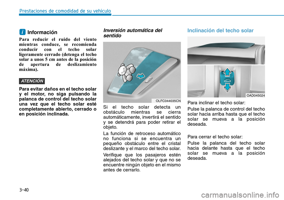 Hyundai Elantra 2017  Manual del propietario (in Spanish) 3-40
Prestaciones de comodidad de su vehículo 
Información
Para reducir el ruido del viento
mientras conduce, se recomienda
conducir con el techo solar
ligeramente cerrado (detenga el techo
solar a 