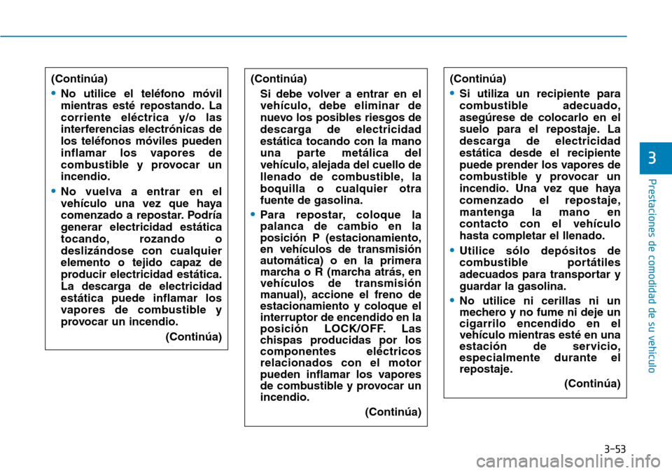 Hyundai Elantra 2017  Manual del propietario (in Spanish) 3-53
Prestaciones de comodidad de su vehículo 
3
(Continúa)
•No utilice el teléfono móvil
mientras esté repostando. La
corriente eléctrica y/o las
interferencias electrónicas de
los teléfono