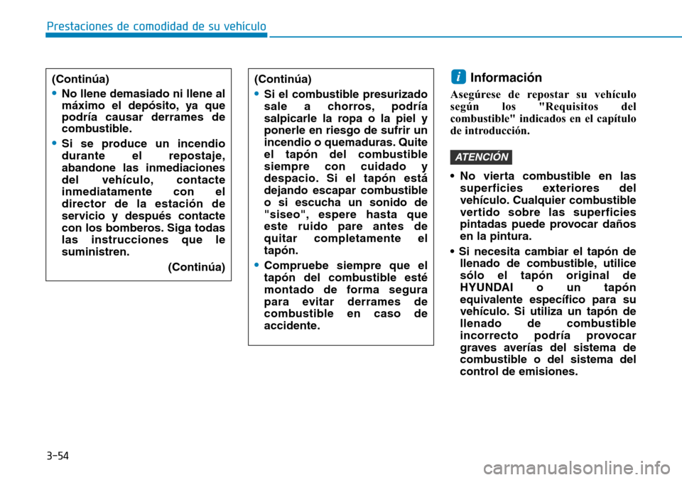 Hyundai Elantra 2017  Manual del propietario (in Spanish) 3-54
Prestaciones de comodidad de su vehículo 
Información
Asegúrese de repostar su vehículo
según los "Requisitos del
combustible" indicados en el capítulo
de introducción. 
• No vierta comb