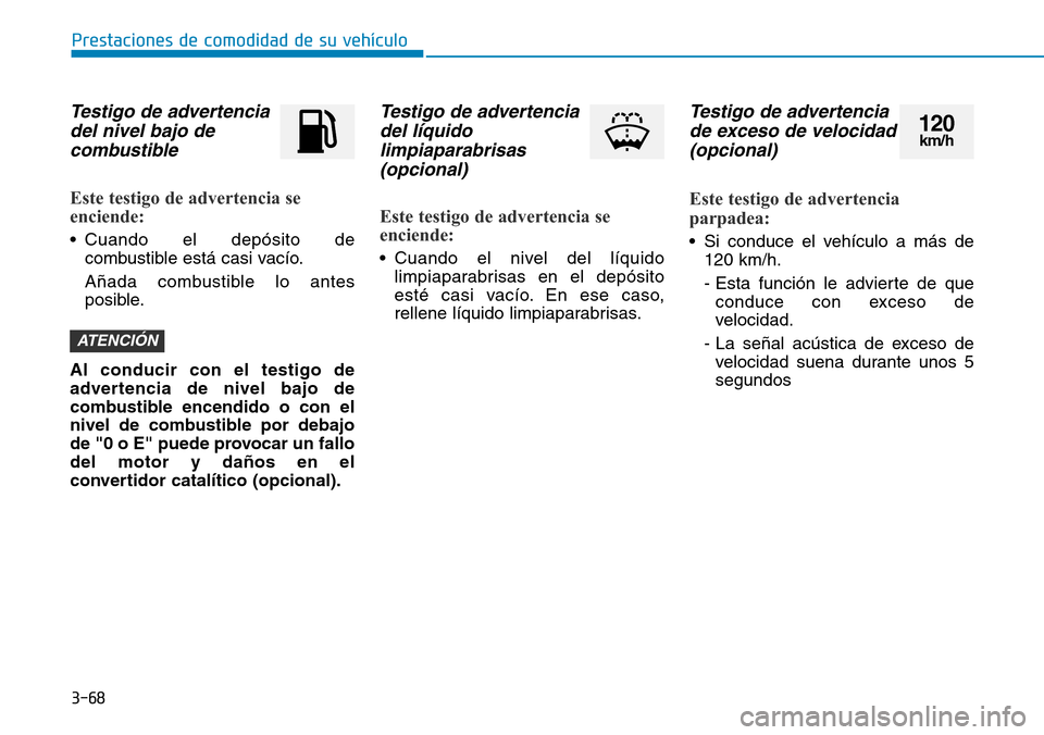 Hyundai Elantra 2017  Manual del propietario (in Spanish) 3-68
Prestaciones de comodidad de su vehículo
Testigo de advertencia
del nivel bajo de
combustible
Este testigo de advertencia se
enciende:
• Cuando el depósito de
combustible está casi vacío.
A