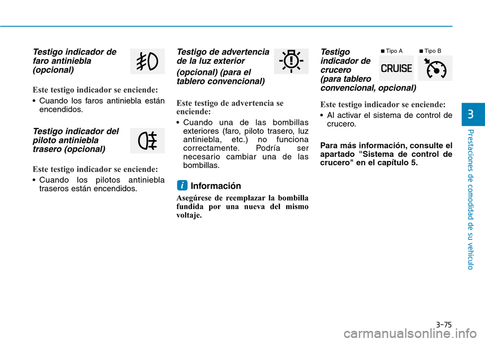 Hyundai Elantra 2017  Manual del propietario (in Spanish) 3-75
Prestaciones de comodidad de su vehículo
3
Testigo indicador de
faro antiniebla
(opcional)
Este testigo indicador se enciende:
• Cuando los faros antiniebla están
encendidos.
Testigo indicado