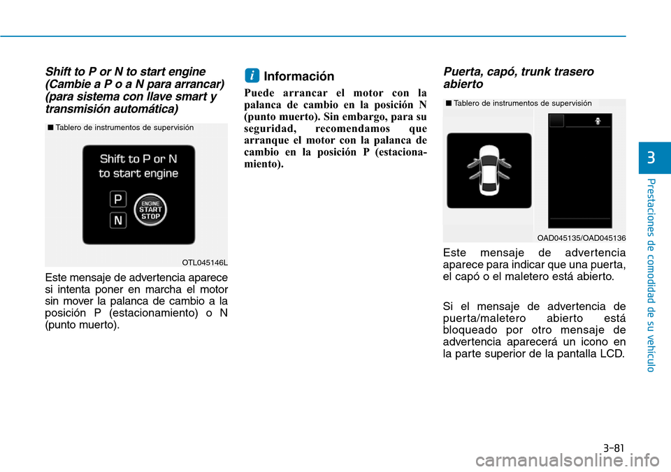 Hyundai Elantra 2017  Manual del propietario (in Spanish) 3-81
Prestaciones de comodidad de su vehículo 
3
Shift to P or N to start engine
(Cambie a P o a N para arrancar)
(para sistema con llave smart y
transmisión automática)
Este mensaje de advertencia