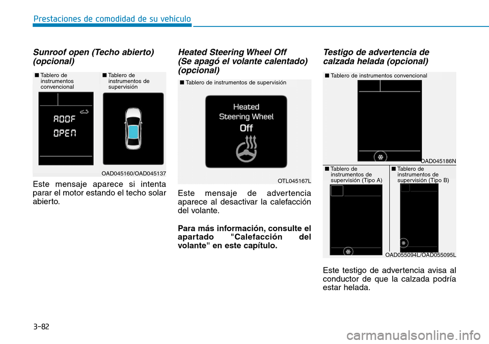 Hyundai Elantra 2017  Manual del propietario (in Spanish) 3-82
Prestaciones de comodidad de su vehículo 
Sunroof open (Techo abierto)
(opcional)
Este mensaje aparece si intenta
parar el motor estando el techo solar
abierto.
Heated Steering Wheel Off 
(Se ap