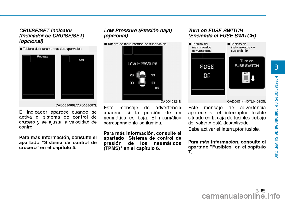 Hyundai Elantra 2017  Manual del propietario (in Spanish) 3-85
Prestaciones de comodidad de su vehículo 
3
CRUISE/SET indicator
(Indicador de CRUISE/SET)
(opcional)
El indicador aparece cuando se
activa el sistema de control de
crucero y se ajusta la veloci