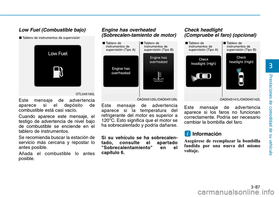 Hyundai Elantra 2017  Manual del propietario (in Spanish) 3-87
Prestaciones de comodidad de su vehículo 
3
Low Fuel (Combustible bajo)
Este mensaje de advertencia
aparece si el depósito de
combustible está casi vacío.
Cuando aparece este mensaje, el
test