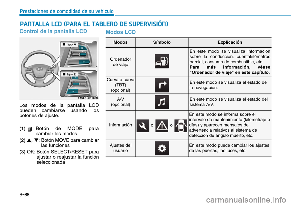 Hyundai Elantra 2017  Manual del propietario (in Spanish) 3-88
Prestaciones de comodidad de su vehículo 
Control de la pantalla LCD
Los modos de la pantalla LCD
pueden cambiarse usando los
botones de ajuste.
(1) :Botón de MODE para
cambiar los modos
(2) 