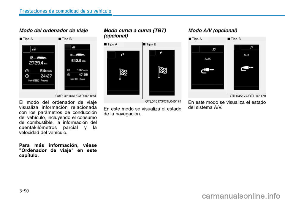 Hyundai Elantra 2017  Manual del propietario (in Spanish) 3-90
Prestaciones de comodidad de su vehículo 
Modo del ordenador de viaje
El modo del ordenador de viaje
visualiza información relacionada
con los parámetros de conducción
del vehículo, incluyen