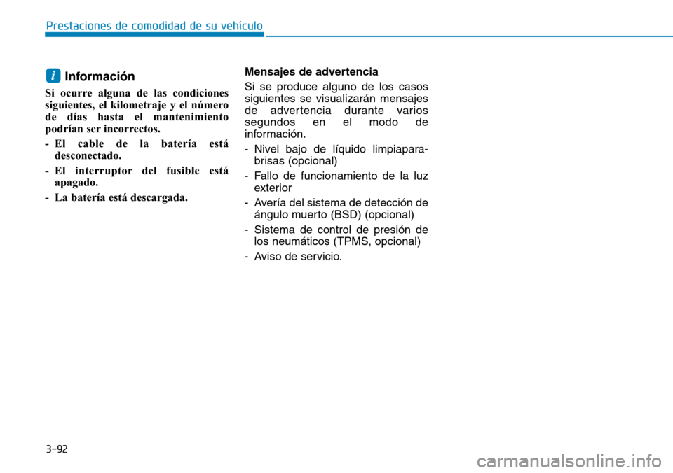 Hyundai Elantra 2017  Manual del propietario (in Spanish) 3-92
Prestaciones de comodidad de su vehículo 
Información
Si ocurre alguna de las condiciones
siguientes, el kilometraje y el número
de días hasta el mantenimiento
podrían ser incorrectos.
- El 
