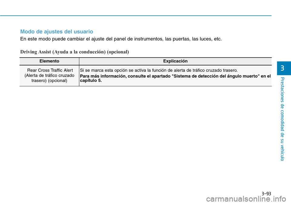 Hyundai Elantra 2017  Manual del propietario (in Spanish) 3-93
Prestaciones de comodidad de su vehículo 
3
Modo de ajustes del usuario
En este modo puede cambiar el ajuste del panel de instrumentos, las puertas, las luces, etc.
Driving Assist (Ayuda a la co