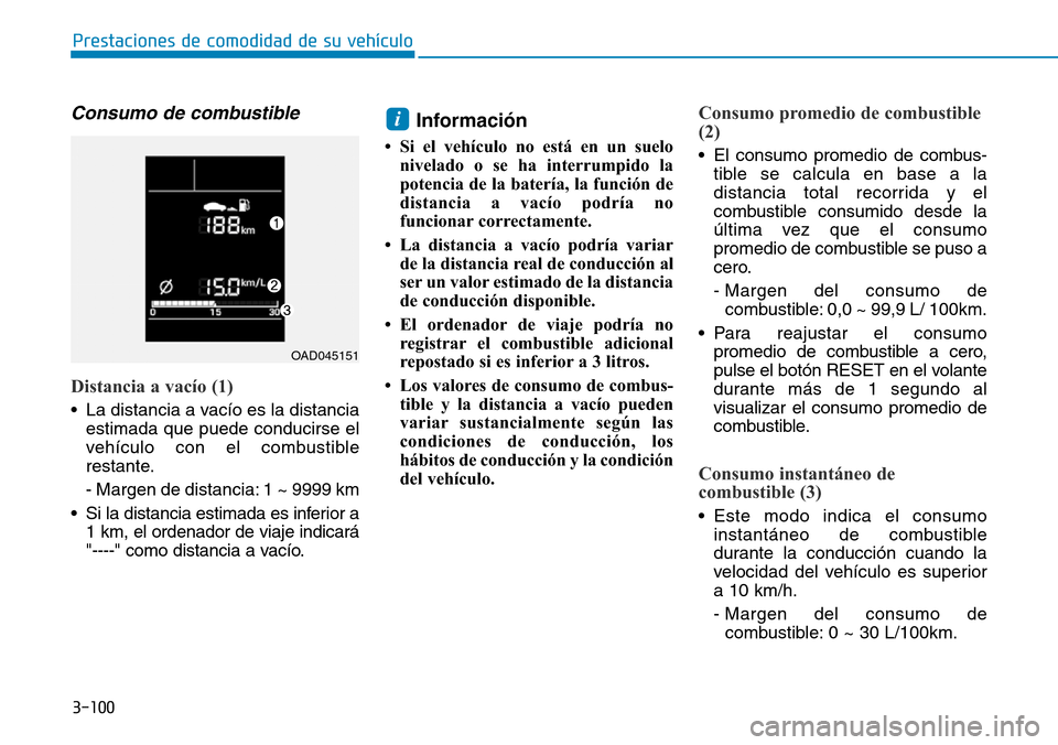 Hyundai Elantra 2017  Manual del propietario (in Spanish) 3-100
Prestaciones de comodidad de su vehículo 
Consumo de combustible 
Distancia a vacío (1)
• La distancia a vacío es la distancia
estimada que puede conducirse el
vehículo con el combustible
