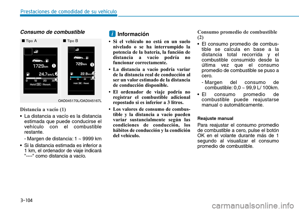Hyundai Elantra 2017  Manual del propietario (in Spanish) 3-104
Prestaciones de comodidad de su vehículo 
Consumo de combustible 
Distancia a vacío (1)
• La distancia a vacío es la distancia
estimada que puede conducirse el
vehículo con el combustible
