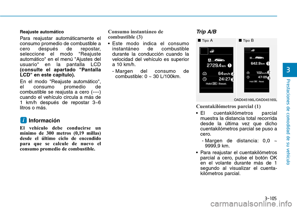 Hyundai Elantra 2017  Manual del propietario (in Spanish) 3-105
Prestaciones de comodidad de su vehículo 
3
Reajuste automático
Para reajustar automáticamente el
consumo promedio de combustible a
cero después de repostar,
seleccione el modo "Reajuste
aut