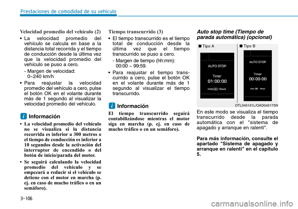 Hyundai Elantra 2017  Manual del propietario (in Spanish) 3-106
Prestaciones de comodidad de su vehículo 
Velocidad promedio del vehículo (2)
• La velocidad promedio del
vehículo se calcula en base a la
distancia total recorrida y el tiempo
de conducci