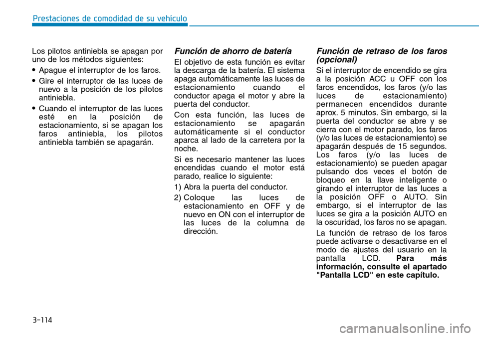 Hyundai Elantra 2017  Manual del propietario (in Spanish) 3-114
Prestaciones de comodidad de su vehículo 
Los pilotos antiniebla se apagan por
uno de los métodos siguientes:
•Apague el interruptor de los faros.
•Gire el interruptor de las luces de
nuev