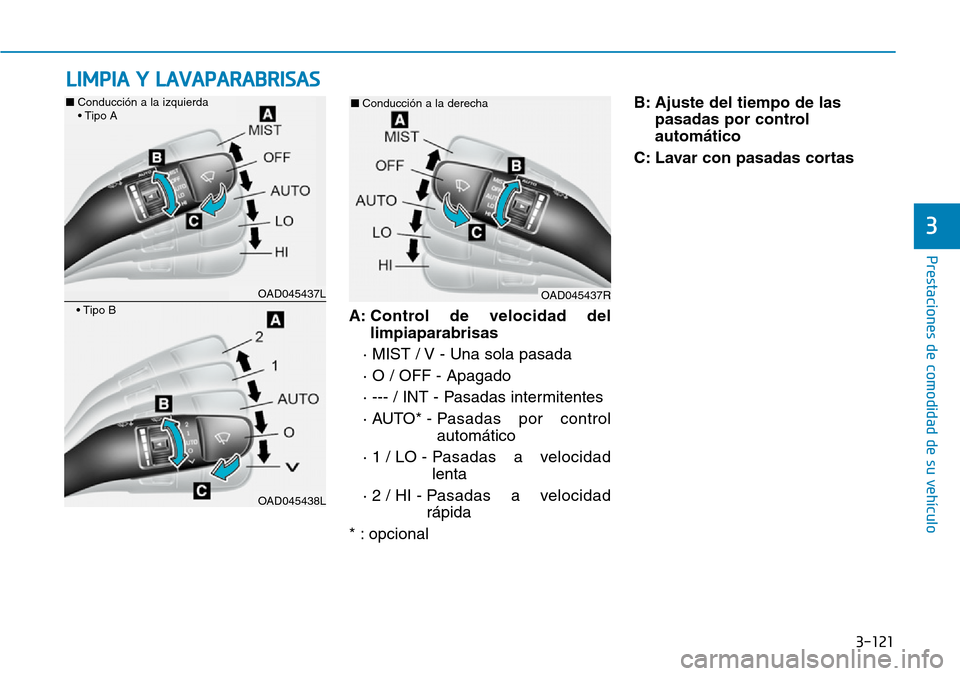 Hyundai Elantra 2017  Manual del propietario (in Spanish) 3-121
Prestaciones de comodidad de su vehículo 
3
A: Control de velocidad del
limpiaparabrisas
· MIST / V - Una sola pasada
· O / OFF - Apagado 
· --- / INT - Pasadas intermitentes
· AUTO* - Pasa