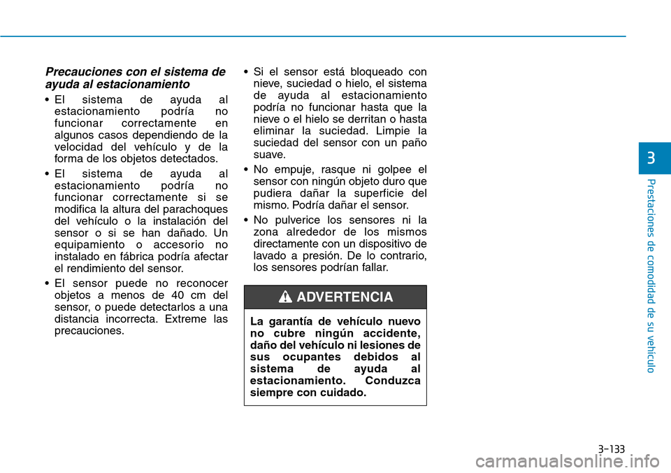 Hyundai Elantra 2017  Manual del propietario (in Spanish) 3-133
Prestaciones de comodidad de su vehículo 
Precauciones con el sistema de
ayuda al estacionamiento
• El sistema de ayuda al
estacionamiento podría no
funcionar correctamente en
algunos casos 