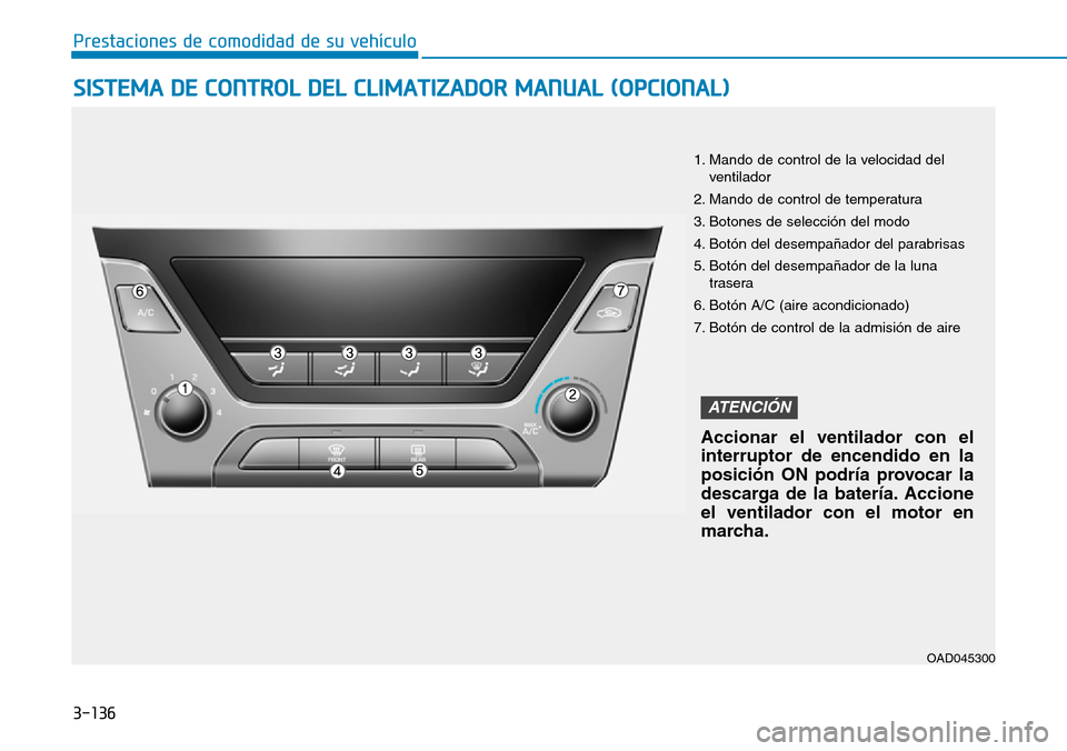 Hyundai Elantra 2017  Manual del propietario (in Spanish) 3-136
Prestaciones de comodidad de su vehículo 
SISTEMA DE CONTROL DEL CLIMATIZADOR MANUAL (OPCIONAL)
1. Mando de control de la velocidad del
ventilador
2. Mando de control de temperatura
3. Botones 