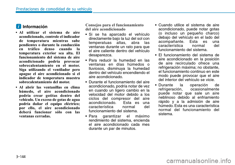 Hyundai Elantra 2017  Manual del propietario (in Spanish) 3-144
Prestaciones de comodidad de su vehículo 
Información
• Al utilizar el sistema de aire
acondicionado, controle el indicador
de temperatura mientras sube
pendientes o durante la conducción
e
