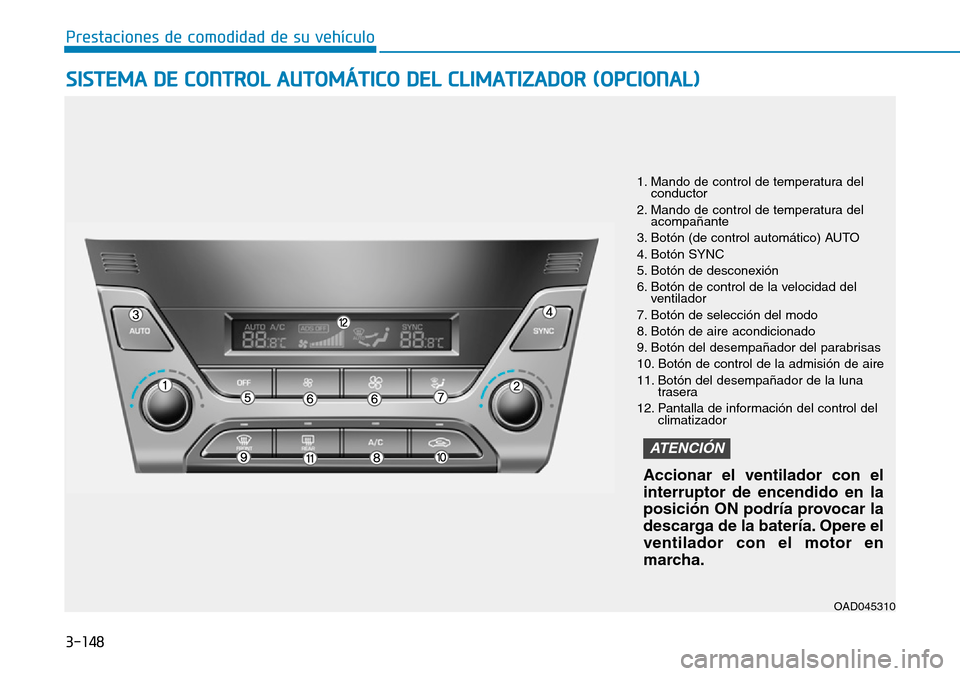Hyundai Elantra 2017  Manual del propietario (in Spanish) 3-148
Prestaciones de comodidad de su vehículo 
SISTEMA DE CONTROL AUTOMÁTICO DEL CLIMATIZADOR (OPCIONAL)
1. Mando de control de temperatura del
conductor
2. Mando de control de temperatura del
acom
