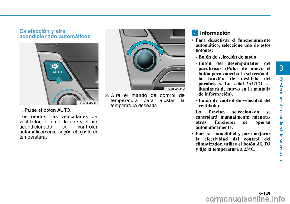 Hyundai Elantra 2017  Manual del propietario (in Spanish) 3-149
Prestaciones de comodidad de su vehículo 
3
Calefacción y aire
acondicionado automáticos 
1. Pulse el botón AUTO.
Los modos, las velocidades del
ventilador, la toma de aire y el aire
acondic